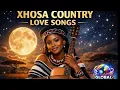 XHOSA COUNTRY LOVE SONGS ❤️ Soft Slow Romantic African Country Music | Global Vibes