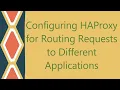 Configuring HAProxy for Routing Requests to Different Applications