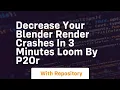 Decrease your blender render crashes in 3 minutes loom by p2or