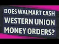 Does Walmart cash Western Union money orders
