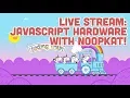 Live Stream JavaScript Hardware with Noopkat