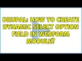 Drupal How to create dynamic select option field in webform module 2 Solutions