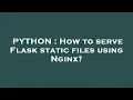 PYTHON How to serve Flask static files using Nginx