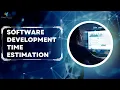 Software Development Time Estimation Everything You Should Know