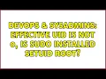 DevOps SysAdmins effective uid is not 0 is sudo installed setuid root 2 Solutions