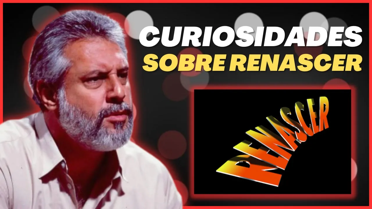 05 CURIOSIDADES SOBRE A NOVELA RENASCER