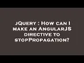 jQuery How can I make an AngularJS directive to stopPropagation