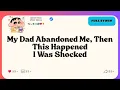 My Dad Abandoned Me Then This Happened I Was Shocked - reddit stories