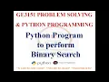 PYTHON PROGRAM TO PERFORM BINARY SEARCH GE3151 PROBLEM SOLVING AND PYTHON PROGRAMMING NOTES