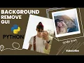 Background Removal GUI with Python and Remove bg API - Easy Photo Editing