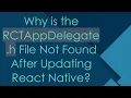 Why is the RCTAppDelegate h File Not Found After Updating React Native