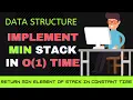 Stack Problem 2 - Implement Min stack Return Minimum element of stack in constant time at any point