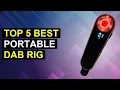 Top 5 Best Portable Dab Rig Ultimate Portable Dab Rig