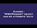 Django WSGIRequest object has no attribute data