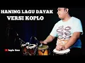 HANING LAGU DAYAK VERSI KOPLO cendol dawet