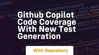 Github copilot code coverage with new test generation