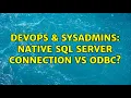 DevOps SysAdmins Native SQL Server connection vs ODBC