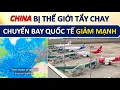 Lagu Hàng Không Trung Quốc Bị Thế Giới Gạt RA Ngoài Lề: Các Tuyến Bay Quốc Tế Sụt Giảm Mạnh...
