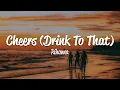 Download Lagu Rihanna - Cheers (Drink To That) (Lyrics)