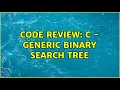 Code Review C - Generic Binary Search Tree 2 Solutions
