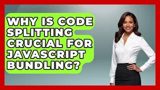Why Is Code Splitting Crucial For JavaScript Bundling - JavaScript Toolkit