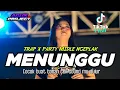 Download Lagu DJ MENUNGGU • TRAP X PARTY • MIDLE NGEPLAK 