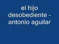 antonio aguilar - el hijo desobediente letra HD