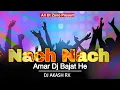 Download Lagu Nach Nach Amar Dj Bajat He | Dj Akash Rx | Cg Dj Song Treating 2022