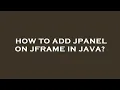 How to add jpanel on jframe in java