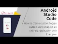 How to create custom Toggle Button using image icon in an Android Application with Examples