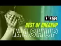 Best Of Breakup Mashup | Dip SR x SR Production | Heart Touching Songs