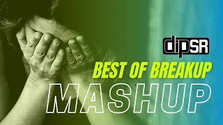 best of breakup mashup dip sr x sr production heart touching songs