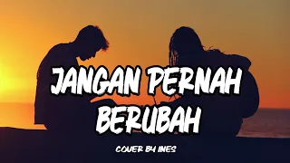 Jangan Pernah Berubah - Cover ines (Lyrics)