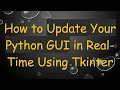 How to Update Your Python GUI in Real-Time Using Tkinter