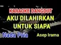 Download Lagu AKU DILAHIRKAN UNTUK SIAPA - Karaoke Nada Pria [ Asep Irama ]