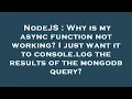 NodeJS Why is my async function not working I just want it to console log the results of the mong