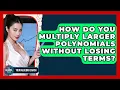 How Do You Multiply Larger Polynomials Without Losing Terms - Your Algebra Coach
