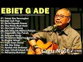 Download Lagu Lagu Terbaik Ebiet G Ade || Mari Kita Renungkan 