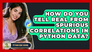 How Do You Tell Real From Spurious Correlations In Python Data - Python Code School