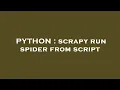 PYTHON scrapy run spider from script