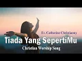 Lagu TIADA YANG SEPERTIMU | Lagu Kidung Pujian Rohani | Christian Worship Song | Ev Catherine Christianny