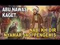 ABU NAWAS KAGET‼️NABI KHIDIR NYAMAR JADI PENGEMIS 😱| KISAH LUCU ABU NAWAS