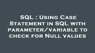 SQL Using Case Statement in SQL with to check for Null values