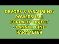 DevOps SysAdmins Powershell ForEach-Object Cannot bind parameter 2 Solutions