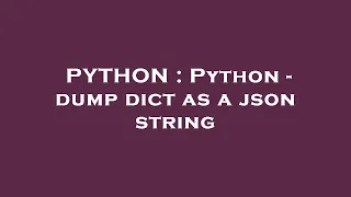 PYTHON Python - dump dict as a json string