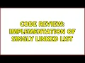 Code Review Implementation of Singly Linked List