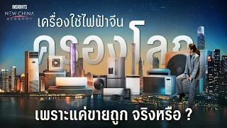เครื่องใช้ไฟฟ้าจีนมีอะไรดี ทำไมตีตลาดได้ทุกประเทศ ? | INSIGHTS ON NEW CHINA ECONOMY EP.6