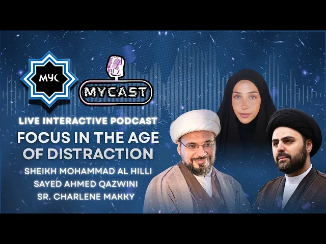 Focus In The Age Of Distraction - MYCast Episode 2 | Celebration of The Birth of Heroes of Karbala