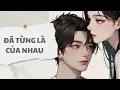 Download Lagu [ TRUYỆN AUDIO ] Đã từng là của nhau (Full) | Thỏ Audio