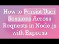 How to Persist User Sessions Across Requests in Node js with Express